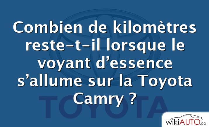 Combien de kilomètres reste-t-il lorsque le voyant d’essence s’allume sur la Toyota Camry ?